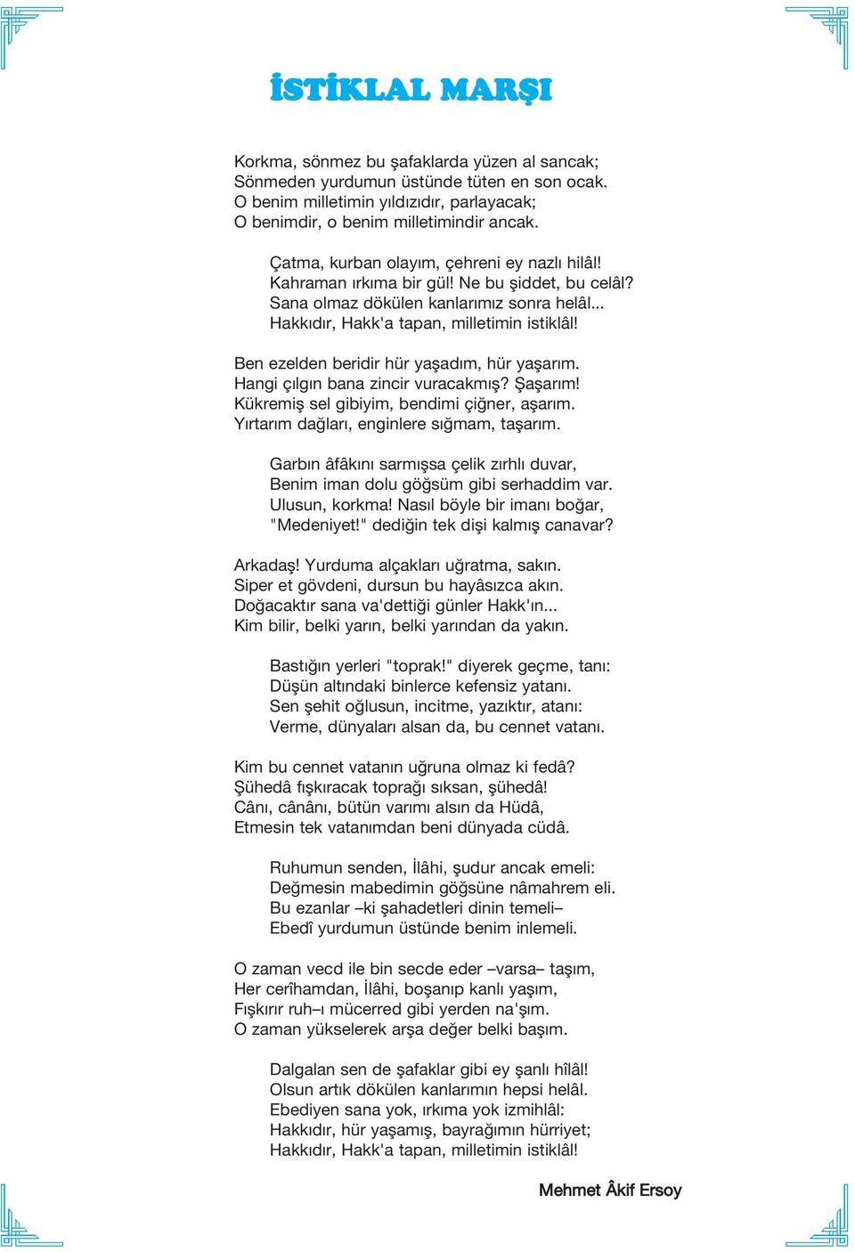 Ben ezelden beridir hür yaşadım, hür yaşarım. Hangi çılgın bana zincir vuracakmış? Şaşarım! Kükremiş sel gibiyim, bendimi çiğner, aşarım. Yırarım dağları, enginlere sığmam, aşarım.