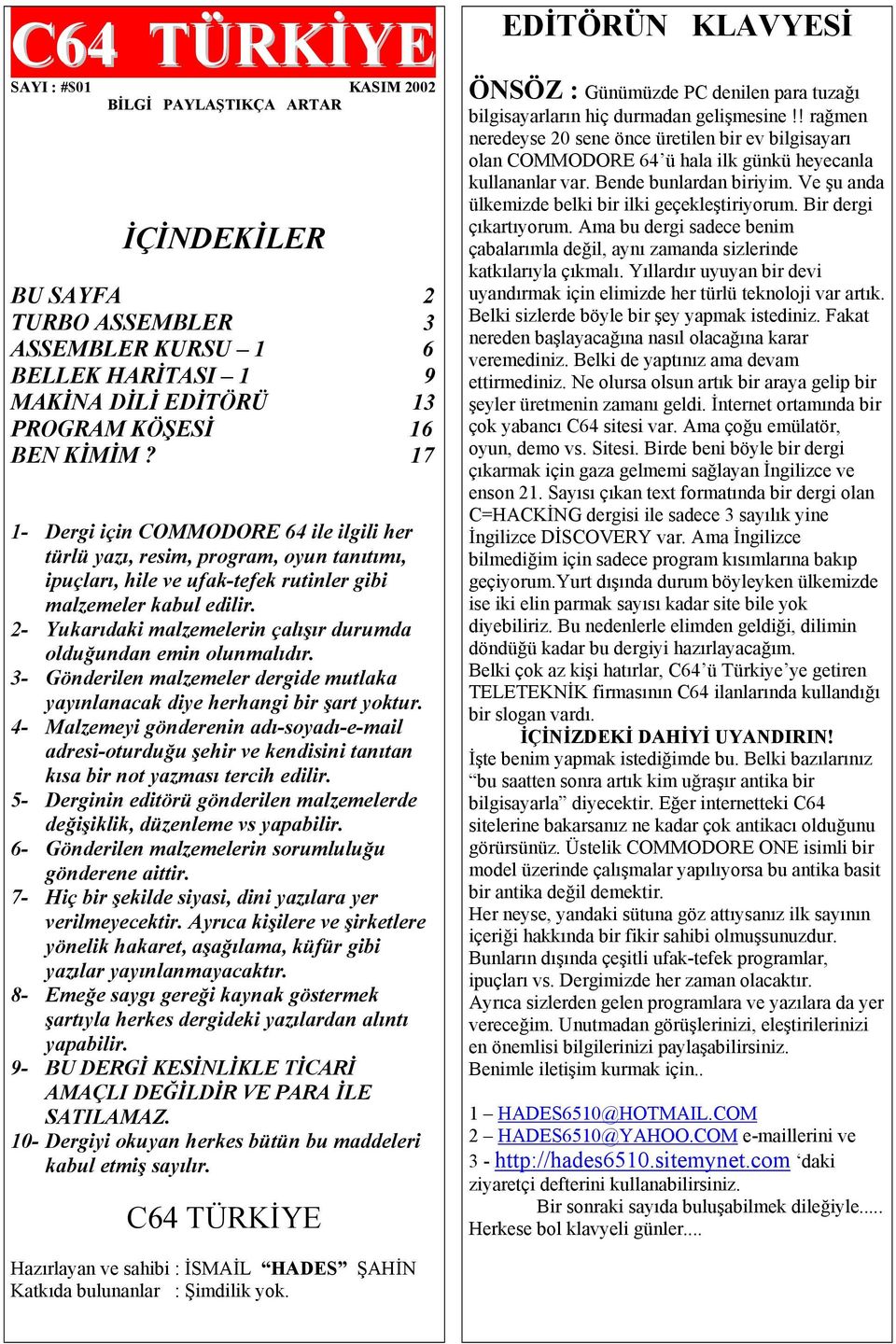 2- Yukarıdaki malzemelerin çalışır durumda olduğundan emin olunmalıdır. 3- Gönderilen malzemeler dergide mutlaka yayınlanacak diye herhangi bir şart yoktur.