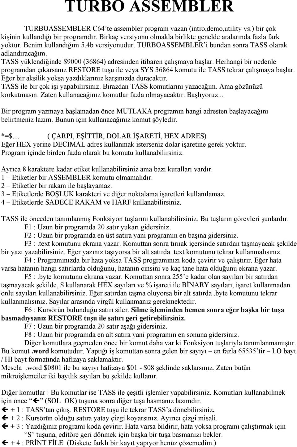 TASS yüklendiğinde $9000 (36864) adresinden itibaren çalışmaya başlar. Herhangi bir nedenle programdan çıkarsanız RESTORE tuşu ile veya SYS 36864 komutu ile TASS tekrar çalışmaya başlar.