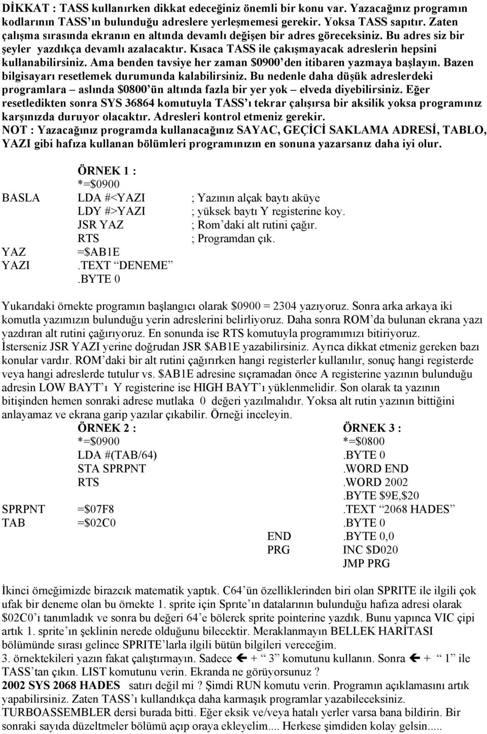 Kısaca TASS ile çakışmayacak adreslerin hepsini kullanabilirsiniz. Ama benden tavsiye her zaman $0900 den itibaren yazmaya başlayın. Bazen bilgisayarı resetlemek durumunda kalabilirsiniz.