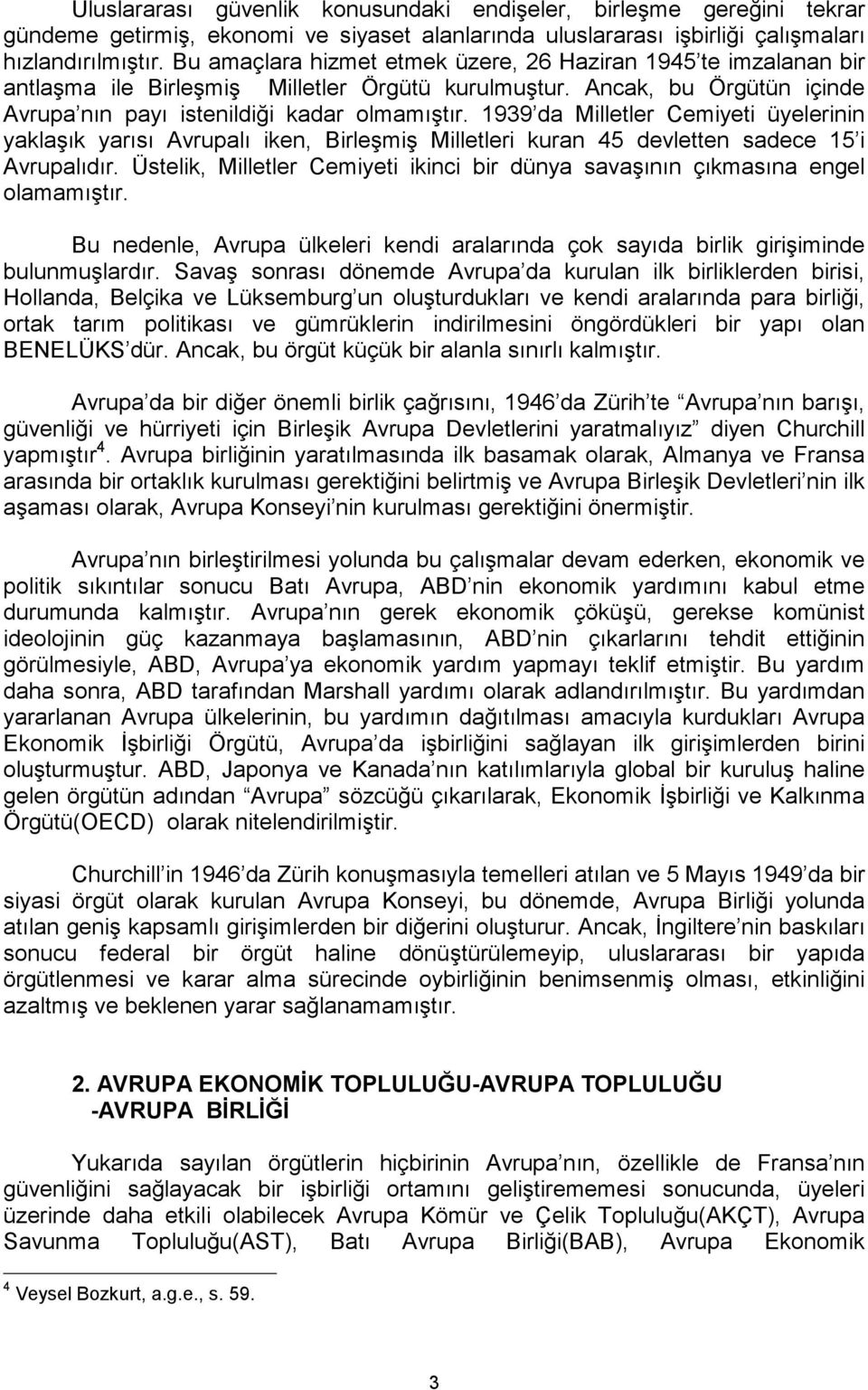 1939 da Milletler Cemiyeti üyelerinin yaklaşık yarısı Avrupalı iken, Birleşmiş Milletleri kuran 45 devletten sadece 15 i Avrupalıdır.