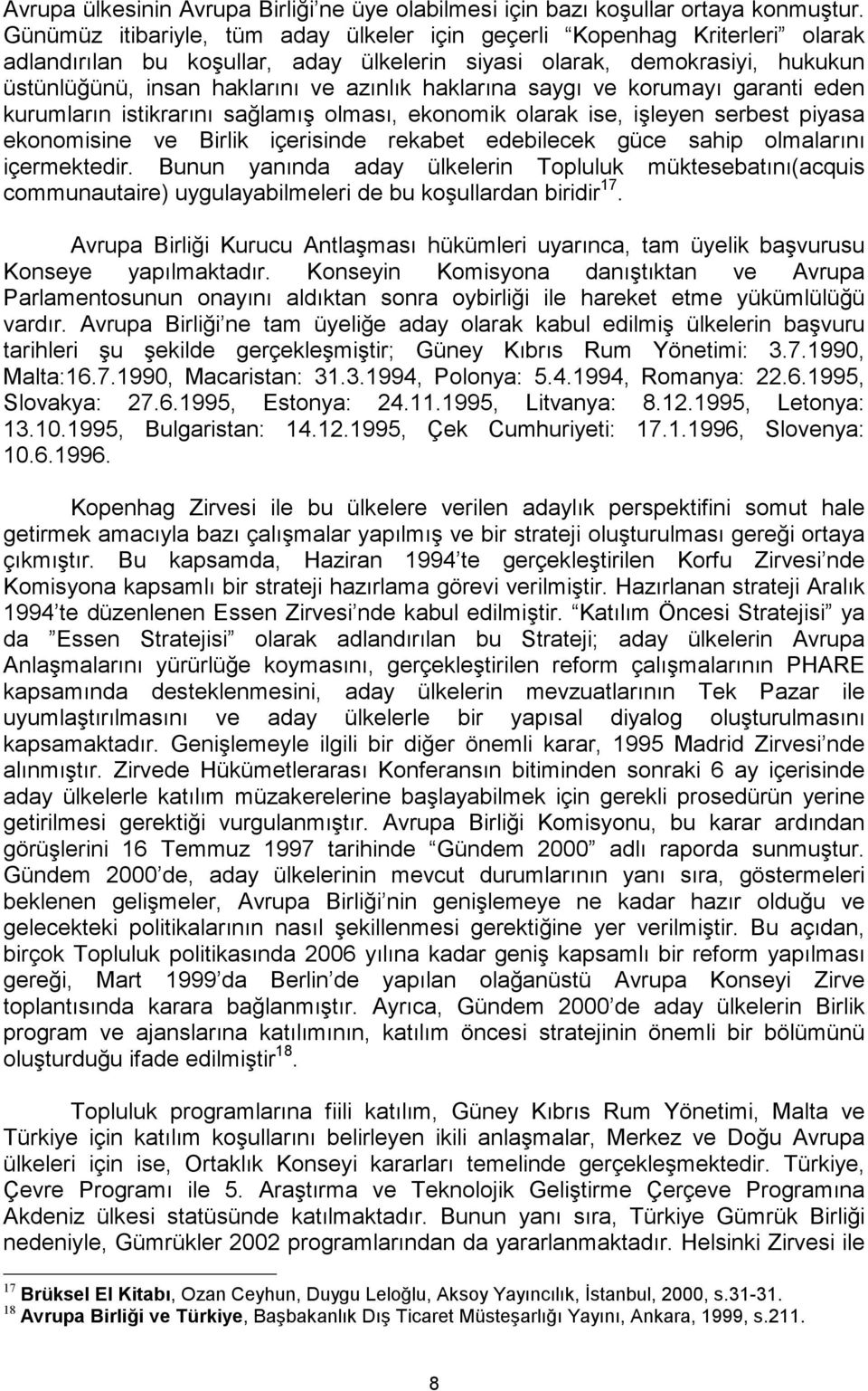 haklarına saygı ve korumayı garanti eden kurumların istikrarını sağlamış olması, ekonomik olarak ise, işleyen serbest piyasa ekonomisine ve Birlik içerisinde rekabet edebilecek güce sahip olmalarını