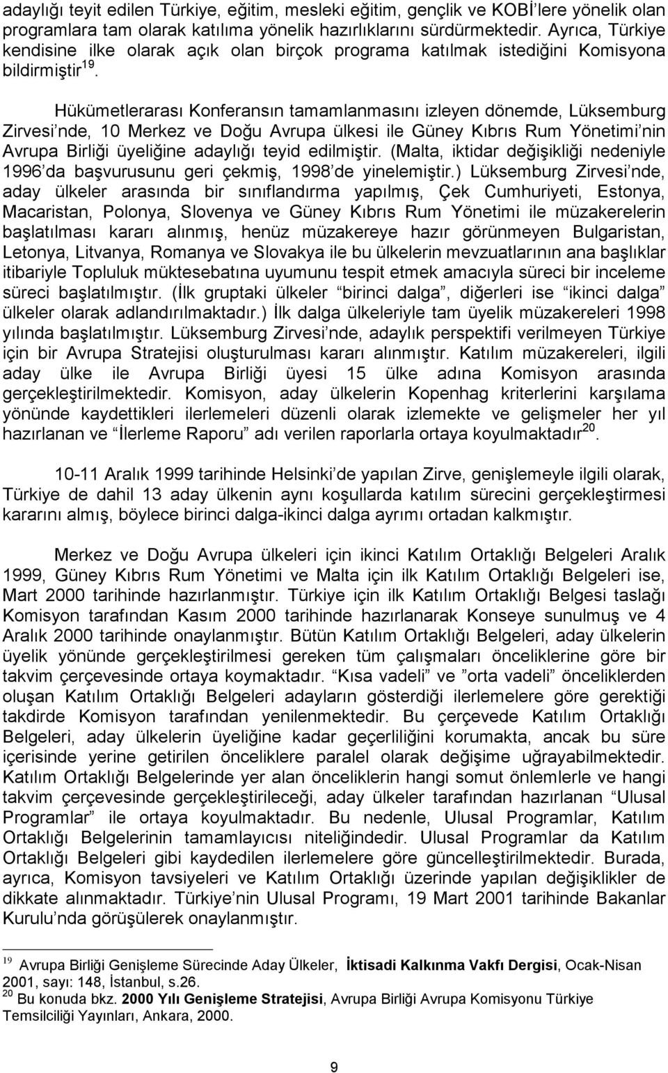 Hükümetlerarası Konferansın tamamlanmasını izleyen dönemde, Lüksemburg Zirvesi nde, 10 Merkez ve Doğu Avrupa ülkesi ile Güney Kıbrıs Rum Yönetimi nin Avrupa Birliği üyeliğine adaylığı teyid