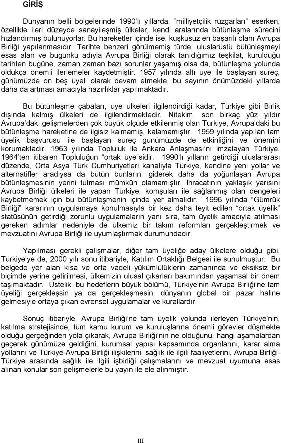 Tarihte benzeri görülmemiş türde, uluslarüstü bütünleşmeyi esas alan ve bugünkü adıyla Avrupa Birliği olarak tanıdığımız teşkilat, kurulduğu tarihten bugüne, zaman zaman bazı sorunlar yaşamış olsa