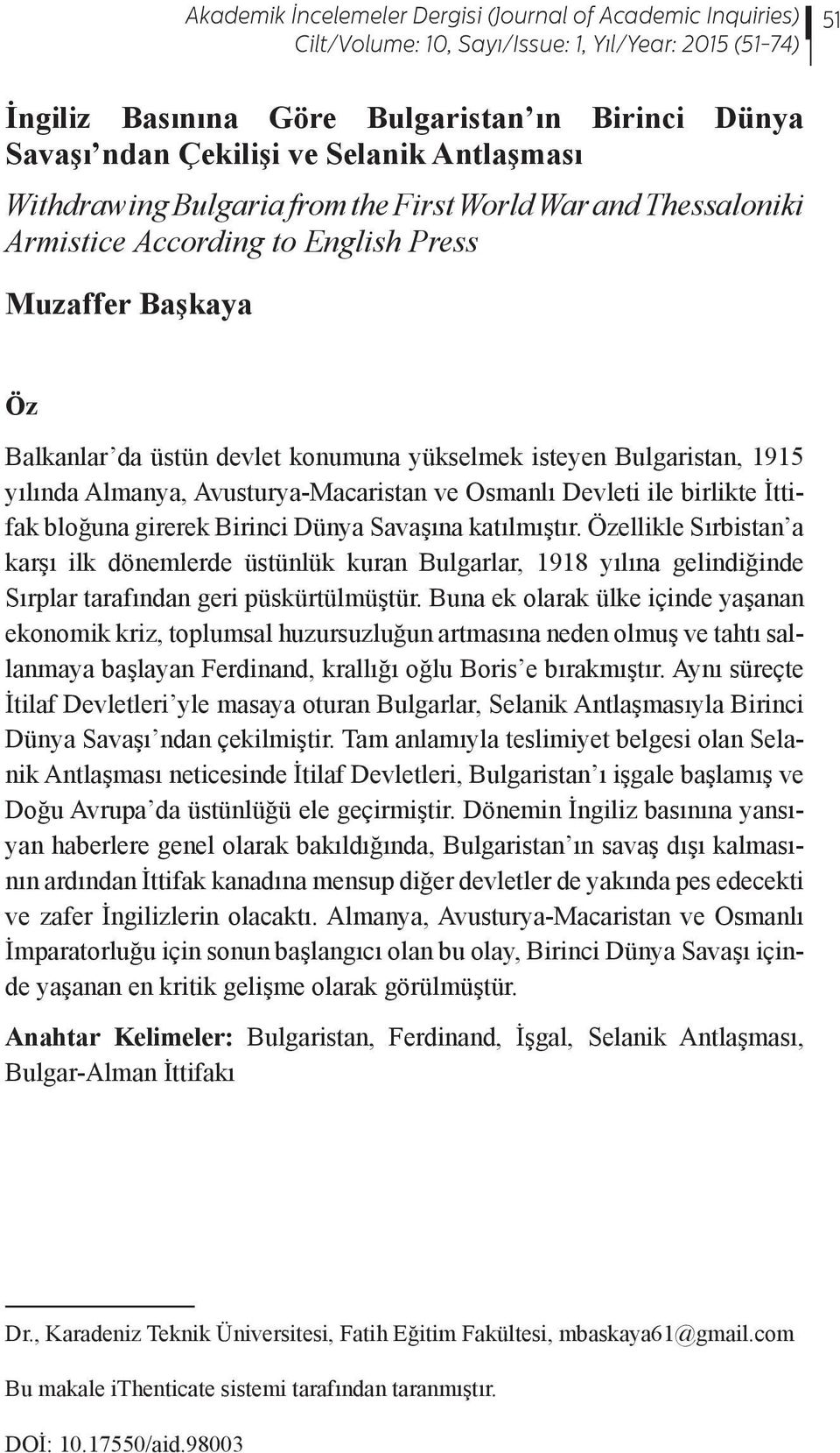 yılında Almanya, Avusturya-Macaristan ve Osmanlı Devleti ile birlikte İttifak bloğuna girerek Birinci Dünya Savaşına katılmıştır.