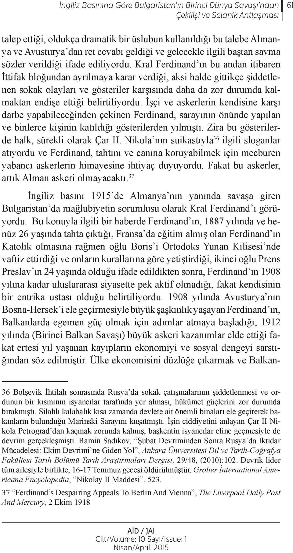 Kral Ferdinand ın bu andan itibaren İttifak bloğundan ayrılmaya karar verdiği, aksi halde gittikçe şiddetlenen sokak olayları ve gösteriler karşısında daha da zor durumda kalmaktan endişe ettiği