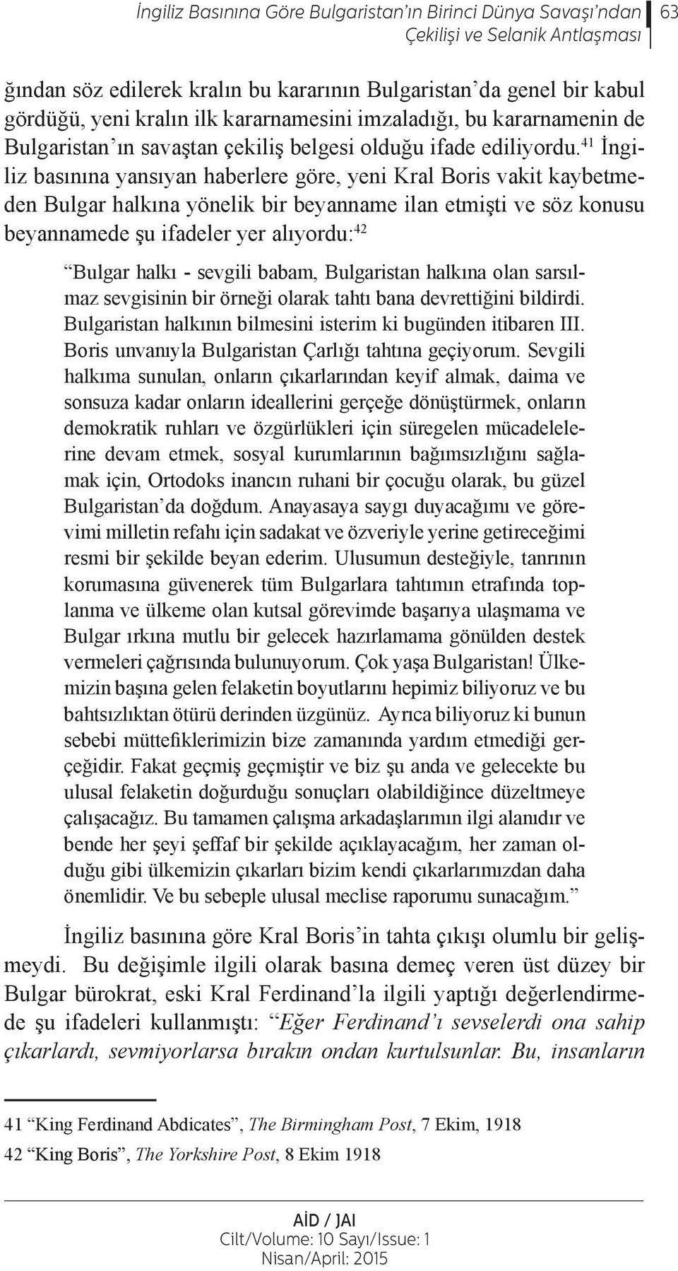 41 İngiliz basınına yansıyan haberlere göre, yeni Kral Boris vakit kaybetmeden Bulgar halkına yönelik bir beyanname ilan etmişti ve söz konusu beyannamede şu ifadeler yer alıyordu: 42 Bulgar halkı -