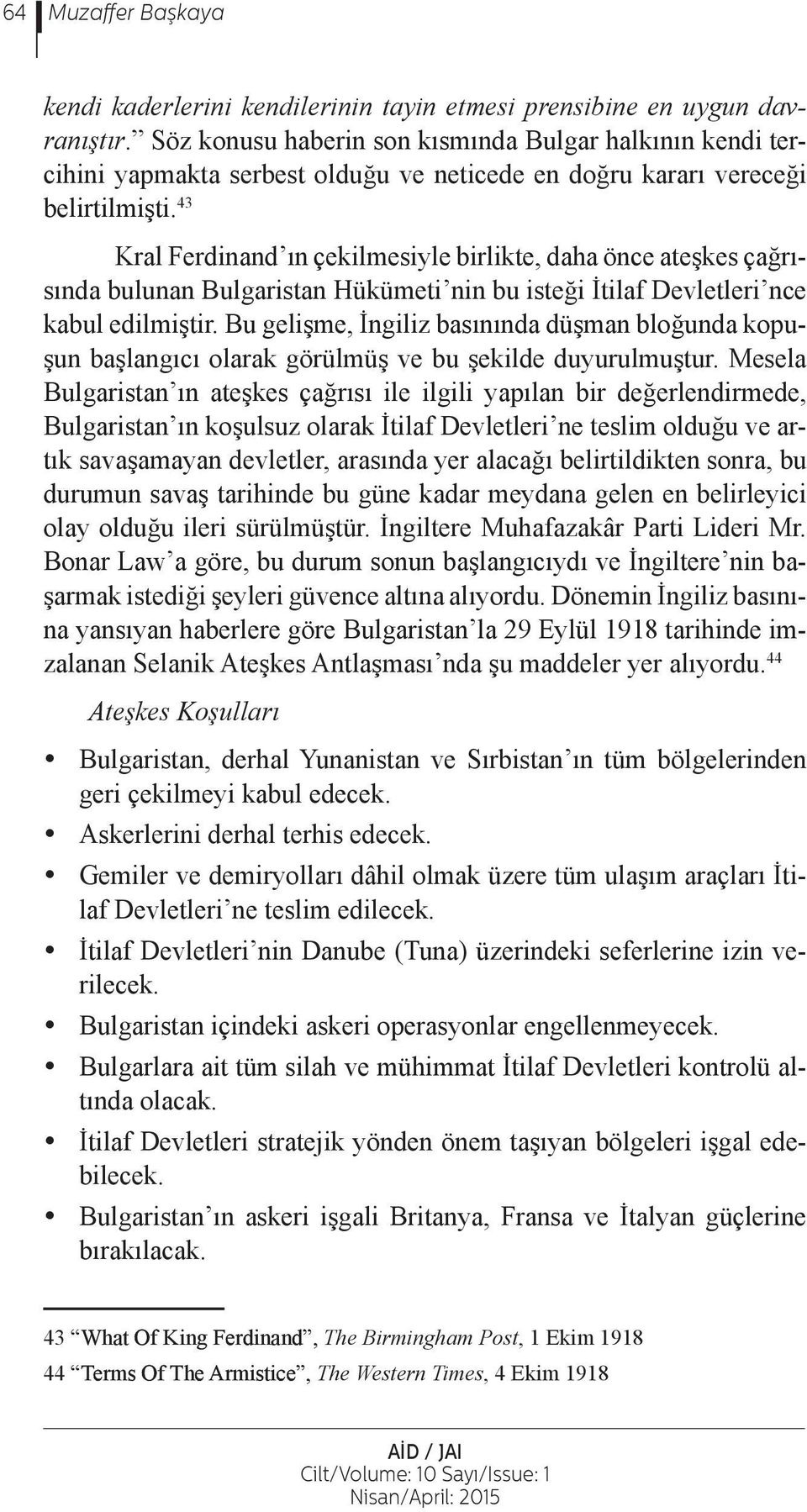 43 Kral Ferdinand ın çekilmesiyle birlikte, daha önce ateşkes çağrısında bulunan Bulgaristan Hükümeti nin bu isteği İtilaf Devletleri nce kabul edilmiştir.