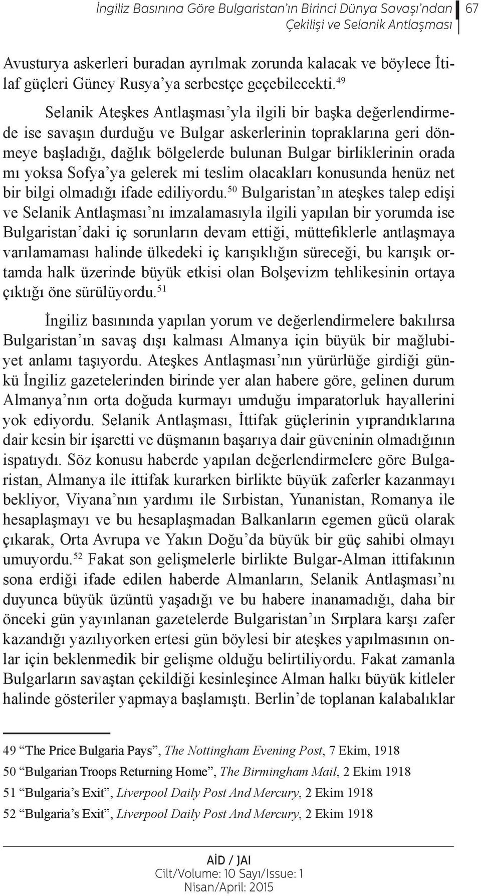 49 Selanik Ateşkes Antlaşması yla ilgili bir başka değerlendirmede ise savaşın durduğu ve Bulgar askerlerinin topraklarına geri dönmeye başladığı, dağlık bölgelerde bulunan Bulgar birliklerinin orada