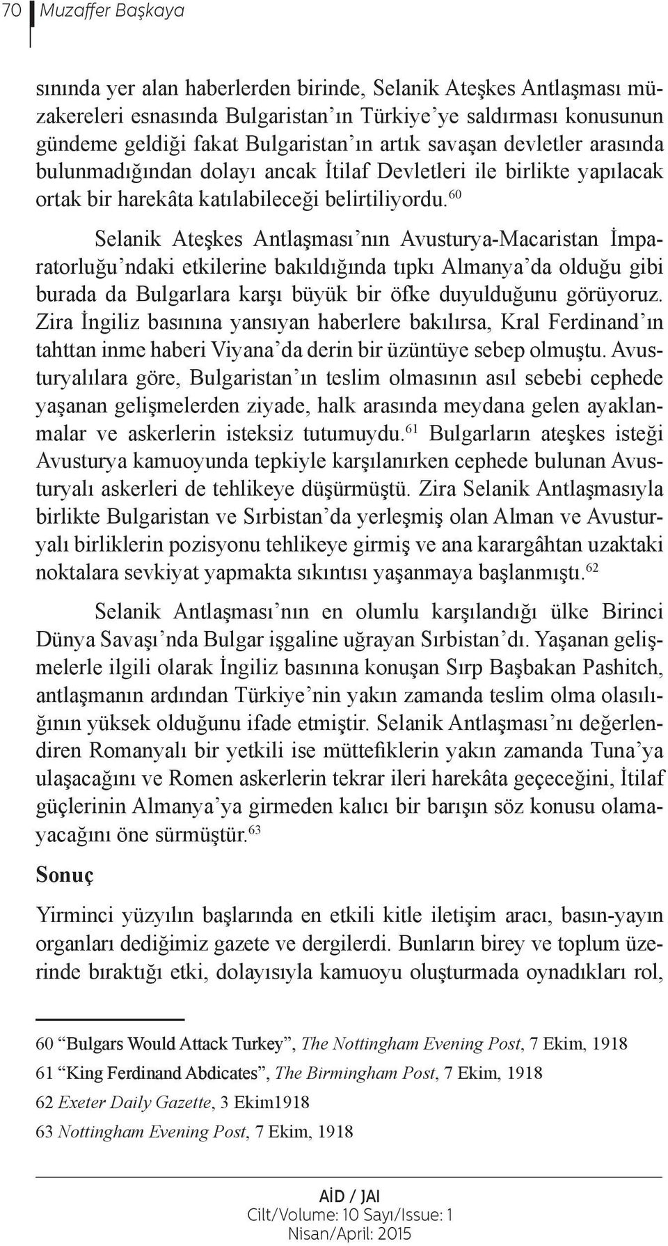 60 Selanik Ateşkes Antlaşması nın Avusturya-Macaristan İmparatorluğu ndaki etkilerine bakıldığında tıpkı Almanya da olduğu gibi burada da Bulgarlara karşı büyük bir öfke duyulduğunu görüyoruz.