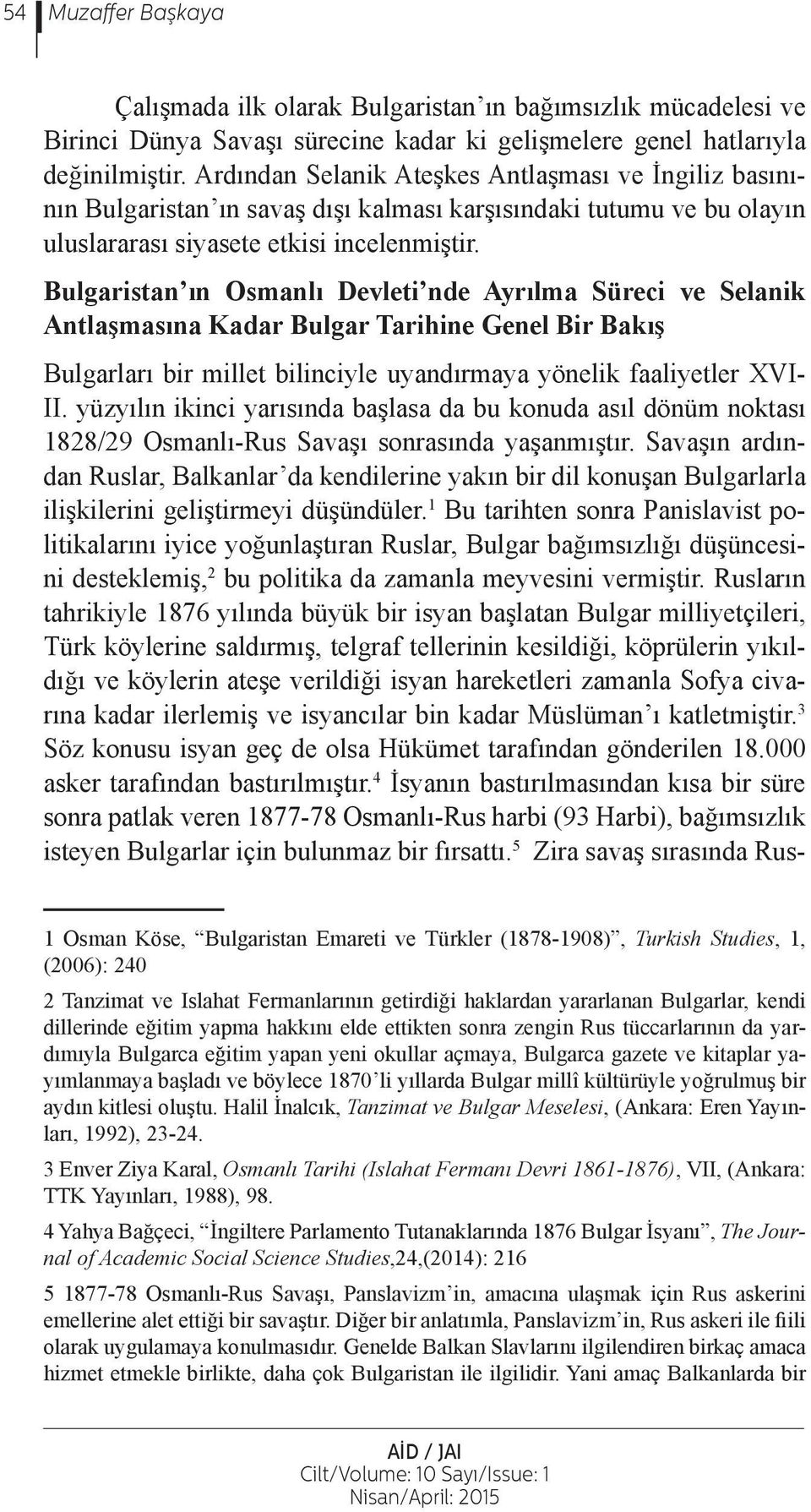 Bulgaristan ın Osmanlı Devleti nde Ayrılma Süreci ve Selanik Antlaşmasına Kadar Bulgar Tarihine Genel Bir Bakış Bulgarları bir millet bilinciyle uyandırmaya yönelik faaliyetler XVI- II.