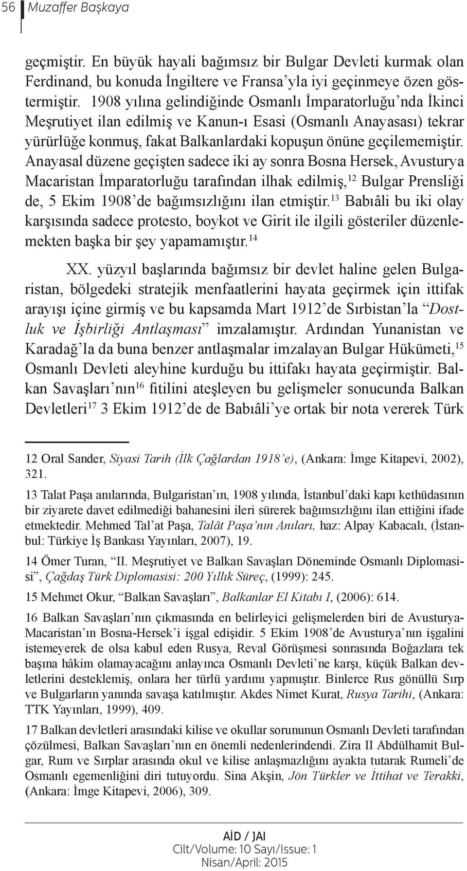 Anayasal düzene geçişten sadece iki ay sonra Bosna Hersek, Avusturya Macaristan İmparatorluğu tarafından ilhak edilmiş, 12 Bulgar Prensliği de, 5 Ekim 1908 de bağımsızlığını ilan etmiştir.