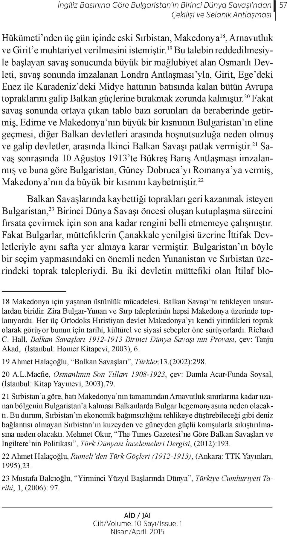 19 Bu talebin reddedilmesiyle başlayan savaş sonucunda büyük bir mağlubiyet alan Osmanlı Devleti, savaş sonunda imzalanan Londra Antlaşması yla, Girit, Ege deki Enez ile Karadeniz deki Midye hattının