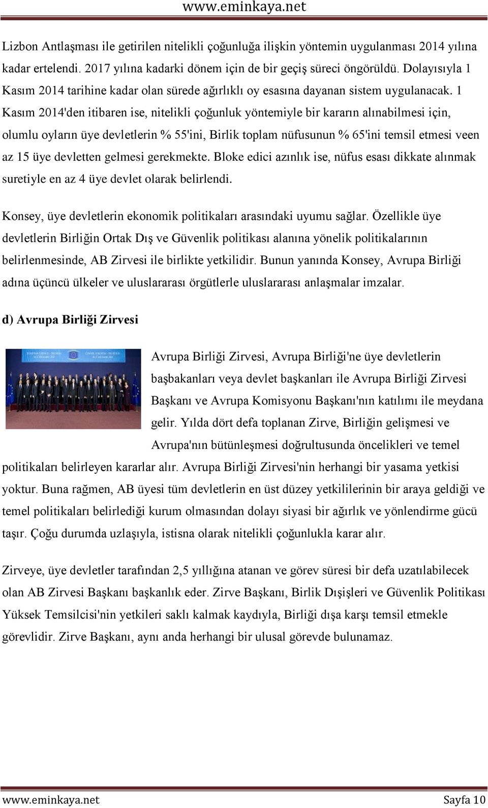 1 Kasım 2014'den itibaren ise, nitelikli çoğunluk yöntemiyle bir kararın alınabilmesi için, olumlu oyların üye devletlerin % 55'ini, Birlik toplam nüfusunun % 65'ini temsil etmesi veen az 15 üye