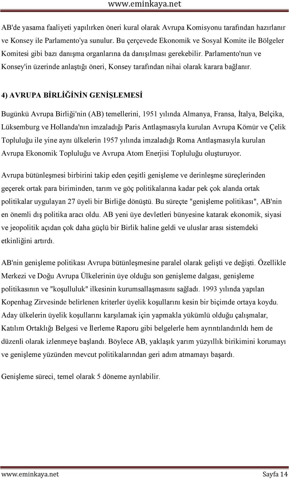 Parlamento'nun ve Konsey'in üzerinde anlaştığı öneri, Konsey tarafından nihai olarak karara bağlanır.