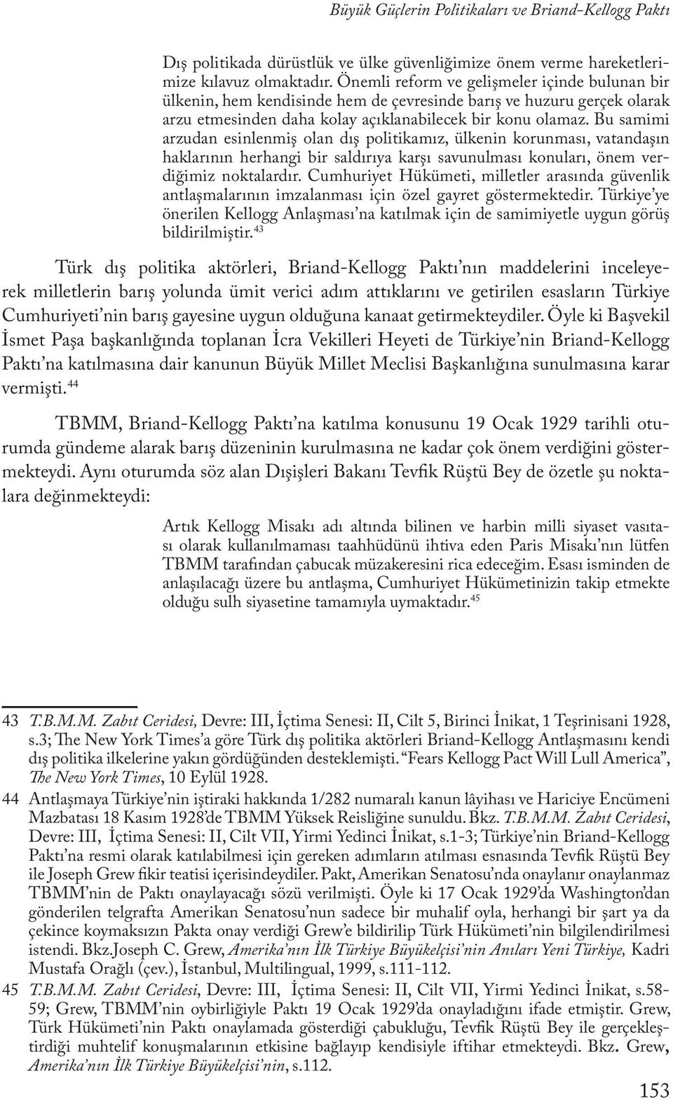 Bu samimi arzudan esinlenmiş olan dış politikamız, ülkenin korunması, vatandaşın haklarının herhangi bir saldırıya karşı savunulması konuları, önem verdiğimiz noktalardır.