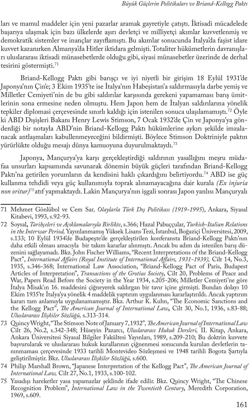 Bu akımlar sonucunda İtalya da faşist idare kuvvet kazanırken Almanya da Hitler iktidara gelmişti.