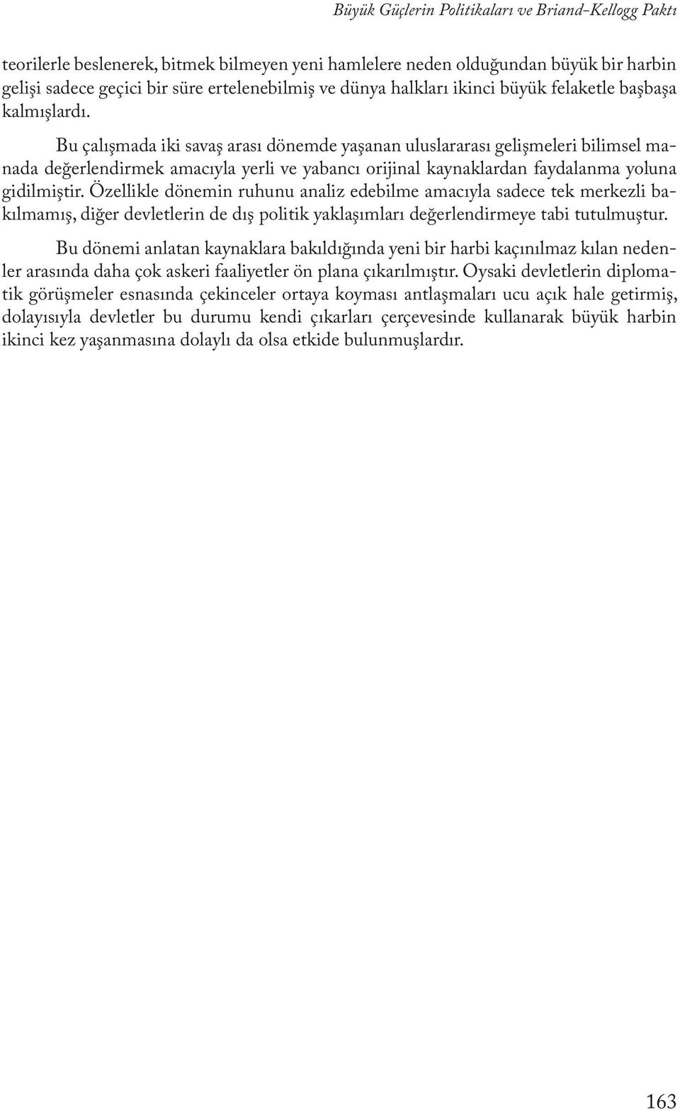 Bu çalışmada iki savaş arası dönemde yaşanan uluslararası gelişmeleri bilimsel manada değerlendirmek amacıyla yerli ve yabancı orijinal kaynaklardan faydalanma yoluna gidilmiştir.