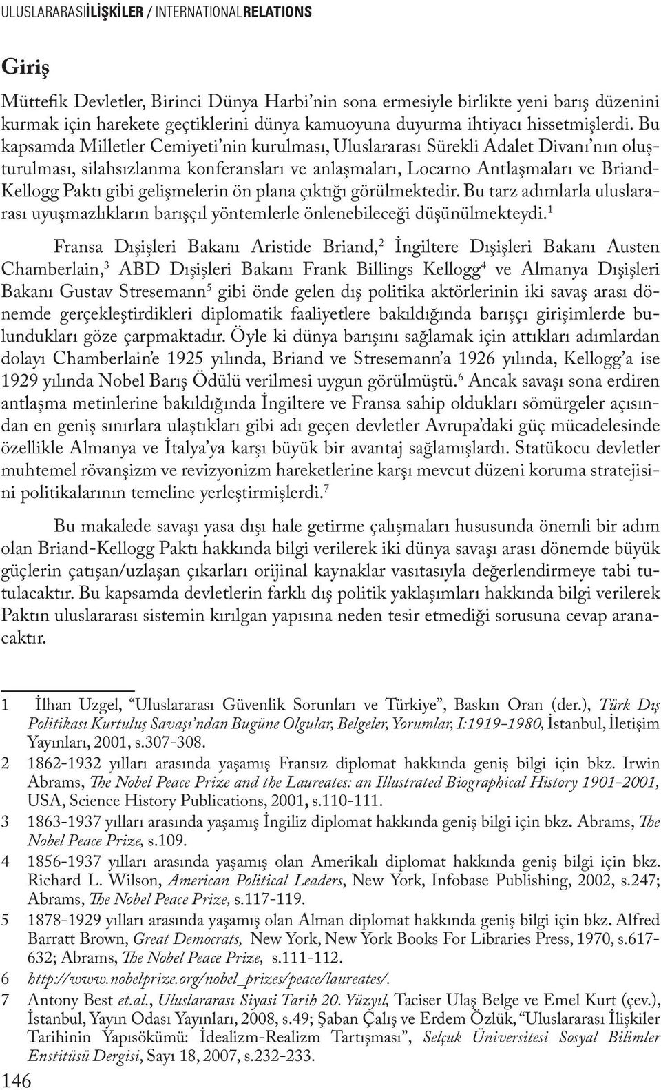 Bu kapsamda Milletler Cemiyeti nin kurulması, Uluslararası Sürekli Adalet Divanı nın oluşturulması, silahsızlanma konferansları ve anlaşmaları, Locarno Antlaşmaları ve Briand- Kellogg Paktı gibi