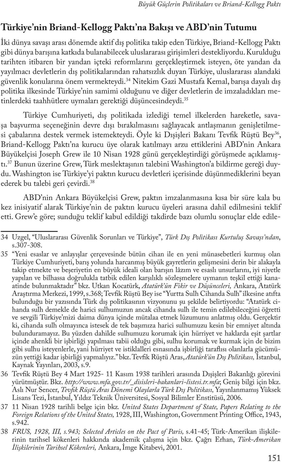 Kurulduğu tarihten itibaren bir yandan içteki reformlarını gerçekleştirmek isteyen, öte yandan da yayılmacı devletlerin dış politikalarından rahatsızlık duyan Türkiye, uluslararası alandaki güvenlik