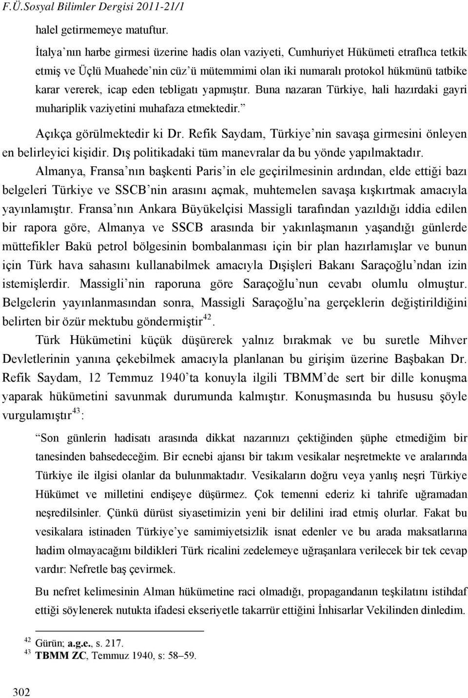 eden tebligatı yapmıştır. Buna nazaran Türkiye, hali hazırdaki gayri muhariplik vaziyetini muhafaza etmektedir. Açıkça görülmektedir ki Dr.