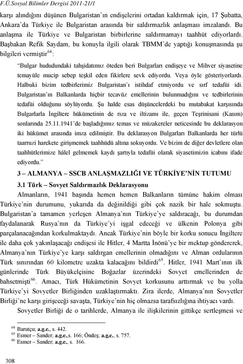 Başbakan Refik Saydam, bu konuyla ilgili olarak TBMM de yaptığı konuşmasında şu bilgileri vermiştir 64 : Bulgar hududundaki tahşidatımız öteden beri Bulgarları endişeye ve Mihver siyasetine temayüle