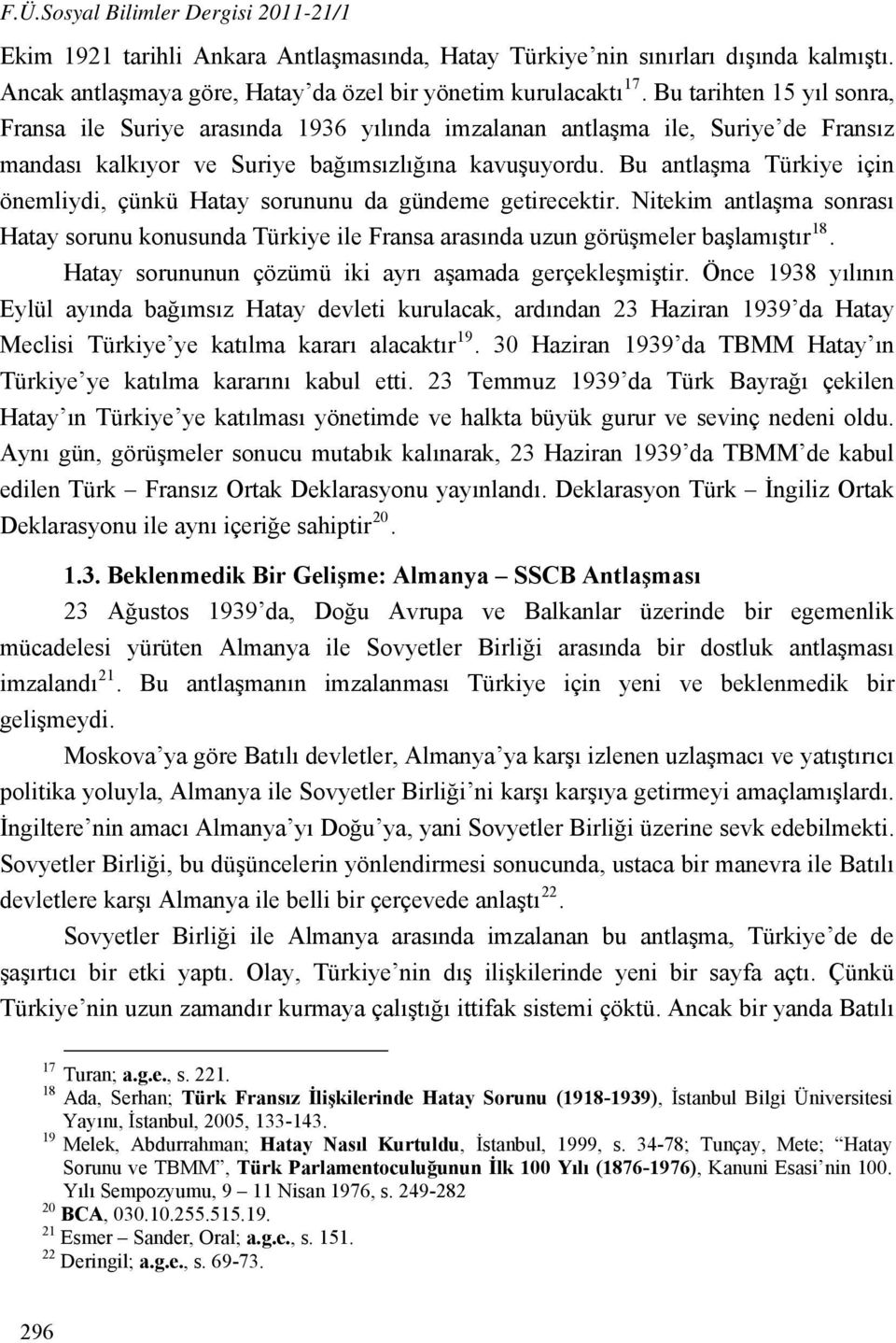 Bu antlaşma Türkiye için önemliydi, çünkü Hatay sorununu da gündeme getirecektir. Nitekim antlaşma sonrası Hatay sorunu konusunda Türkiye ile Fransa arasında uzun görüşmeler başlamıştır 18.