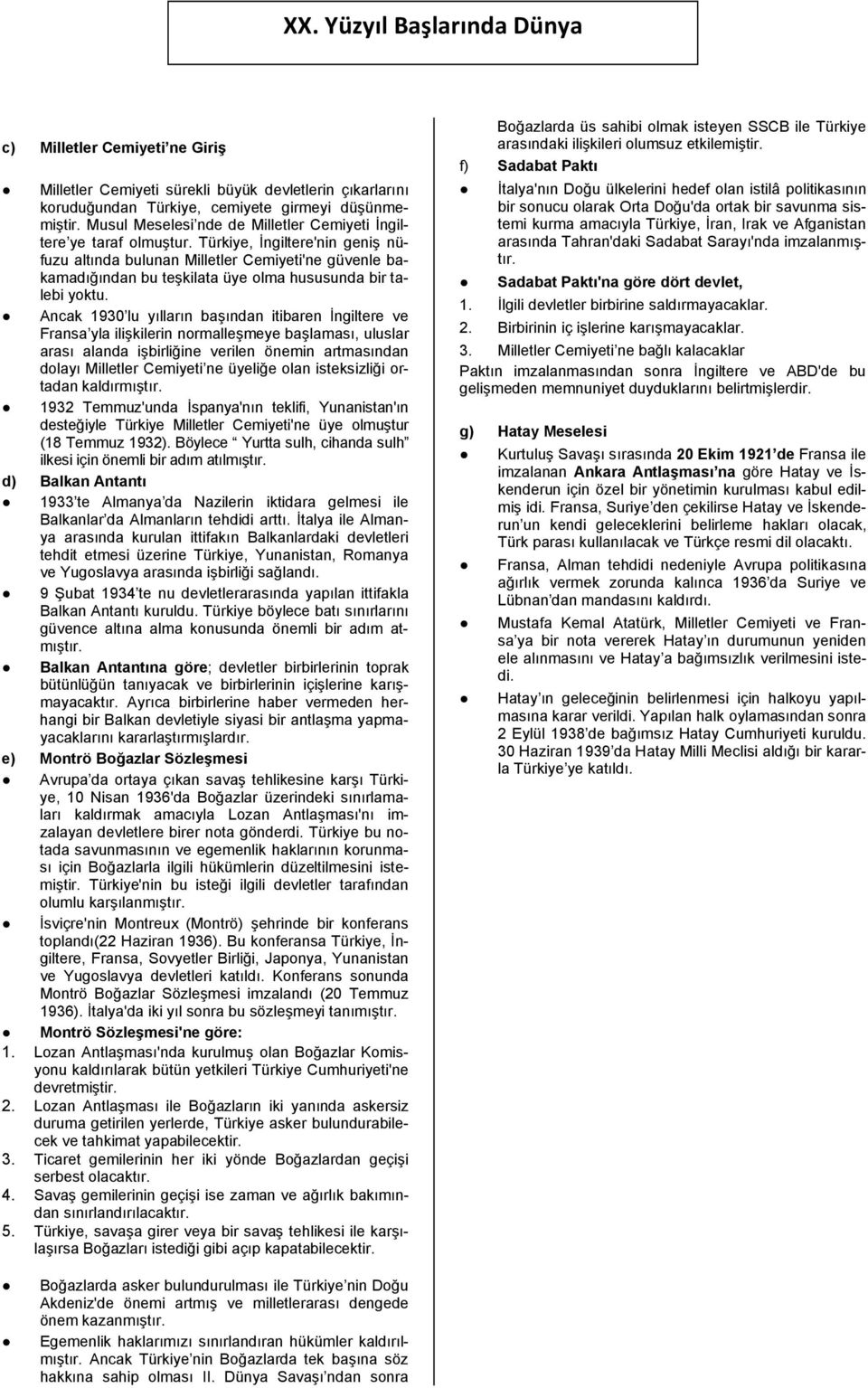 Türkiye, İngiltere'nin geniş nüfuzu altında bulunan Milletler Cemiyeti'ne güvenle bakamadığından bu teşkilata üye olma hususunda bir talebi yoktu.