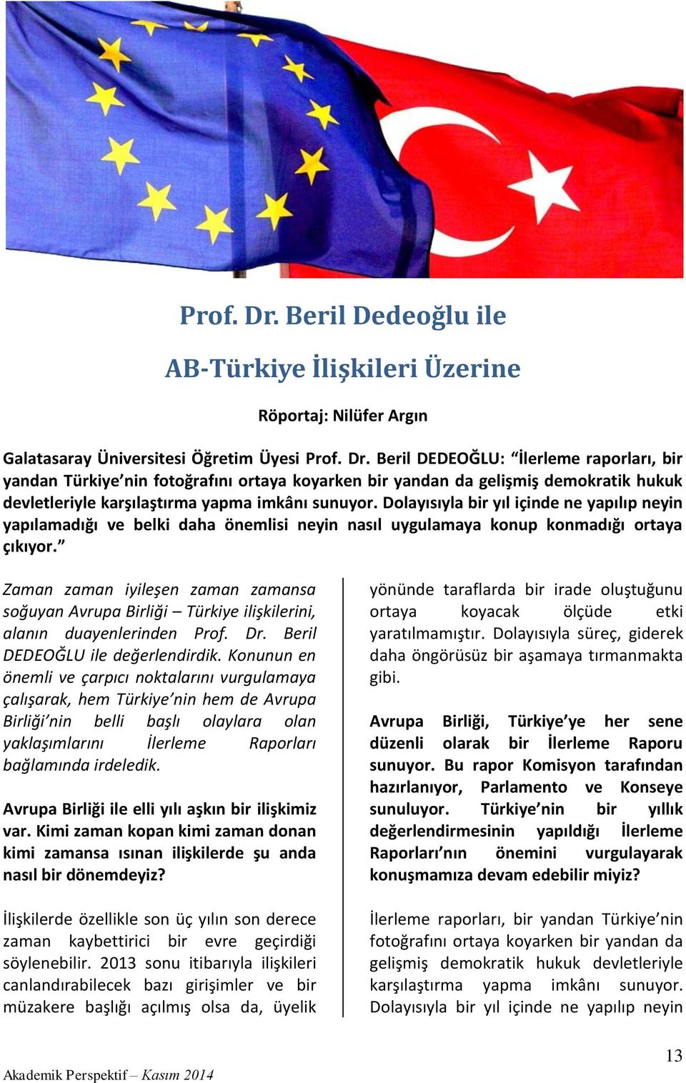 Zaman zaman iyileşen zaman zamansa soğuyan Avrupa Birliği Türkiye ilişkilerini, alanın duayenlerinden Prof. Dr. Beril DEDEOĞLU ile değerlendirdik.