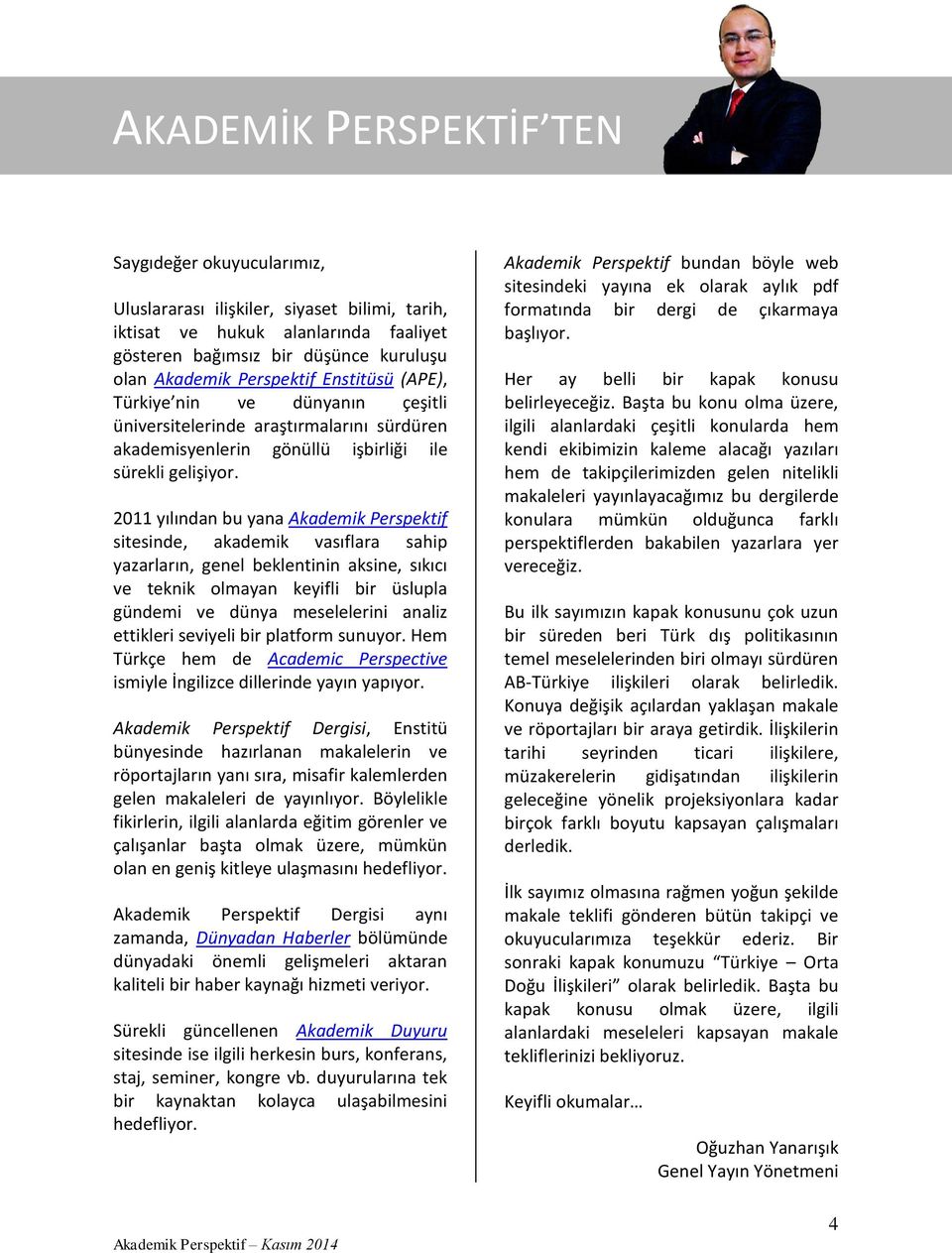 2011 yılından bu yana Akademik Perspektif sitesinde, akademik vasıflara sahip yazarların, genel beklentinin aksine, sıkıcı ve teknik olmayan keyifli bir üslupla gündemi ve dünya meselelerini analiz