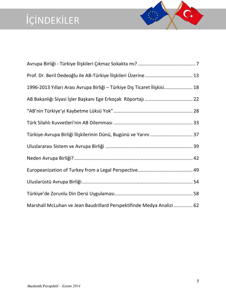 .. 28 Türk Silahlı Kuvvetleri'nin AB Dilemması... 33 Türkiye-Avrupa Birliği İlişkilerinin Dünü, Bugünü ve Yarını... 37 Uluslararası Sistem ve Avrupa Birliği.
