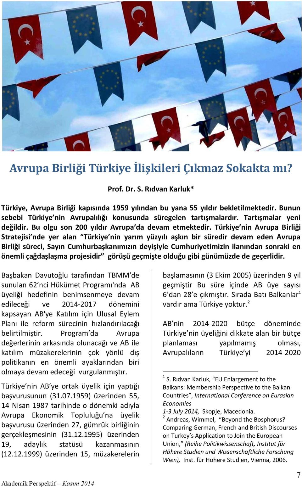 Türkiye nin Avrupa Birliği Stratejisi nde yer alan Türkiye nin yarım yüzyılı aşkın bir süredir devam eden Avrupa Birliği süreci, Sayın Cumhurbaşkanımızın deyişiyle Cumhuriyetimizin ilanından sonraki