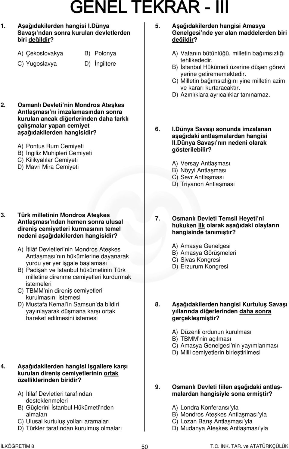 A) Pontus Rum Cemiyeti B) İngiliz Muhipleri Cemiyeti C) Kilikyalılar Cemiyeti D) Mavri Mira Cemiyeti 5. Aşağıdakilerden hangisi Amasya Genelgesi nde yer alan maddelerden biri değildir?