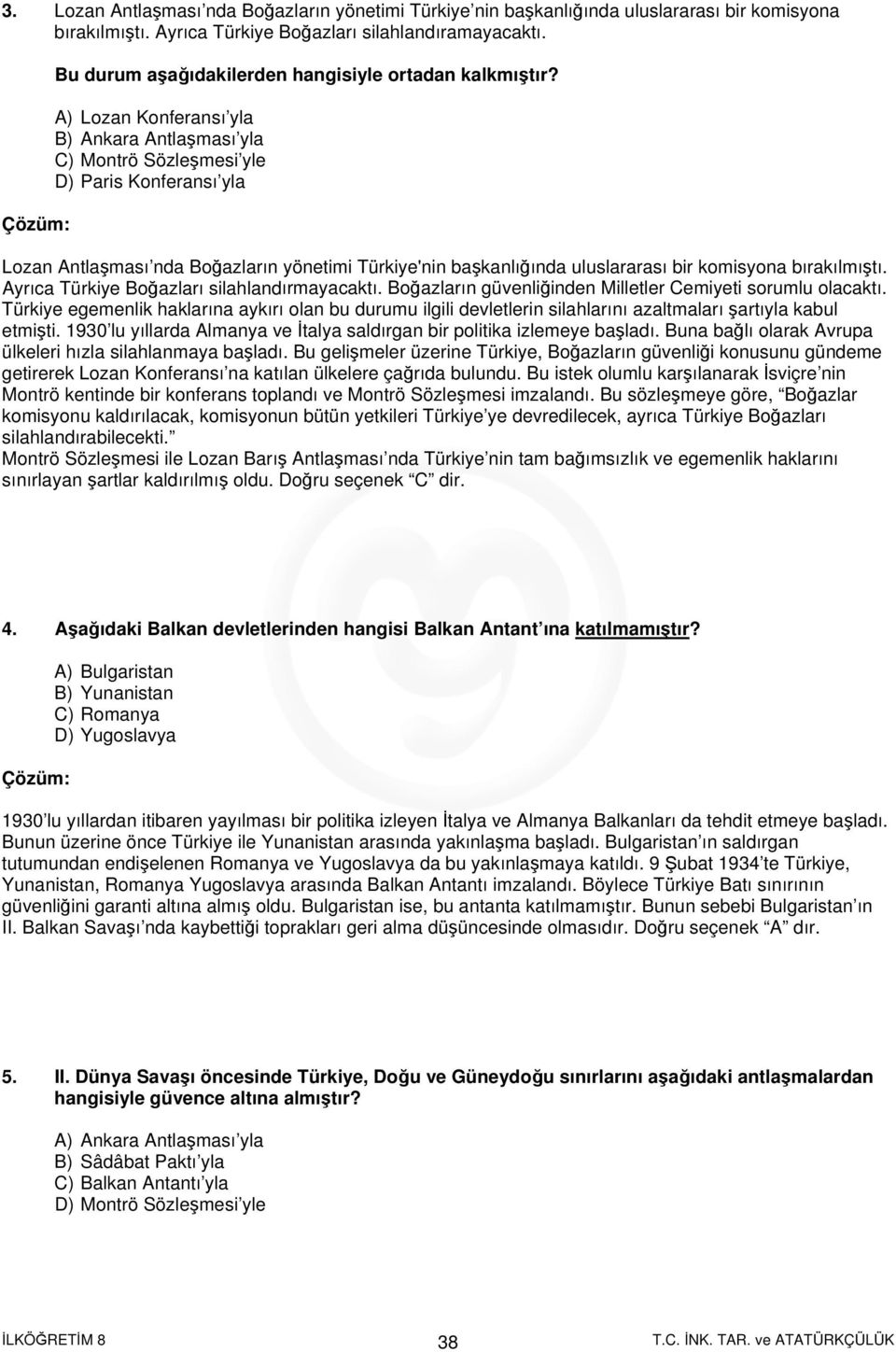 A) Lozan Konferansı yla B) Ankara Antlaşması yla C) Montrö Sözleşmesi yle D) Paris Konferansı yla Lozan Antlaşması nda Boğazların yönetimi Türkiye'nin başkanlığında uluslararası bir komisyona