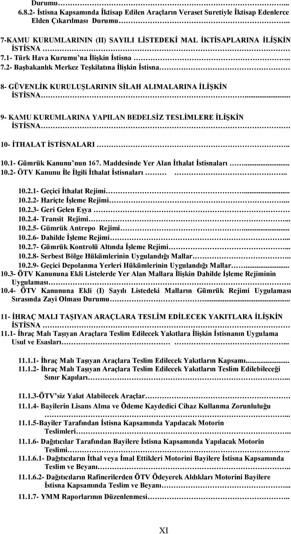 .. 9- KAMU KURUMLARINA YAPILAN BEDELSİZ TESLİMLERE İLİŞKİN İSTİSNA. 10- İTHALAT İSTİSNALARI.. 10.1- Gümrük Kanunu nun 167. Maddesinde Yer Alan İthalat İstisnaları... 10.2- ÖTV Kanunu İle İlgili İthalat İstisnaları.