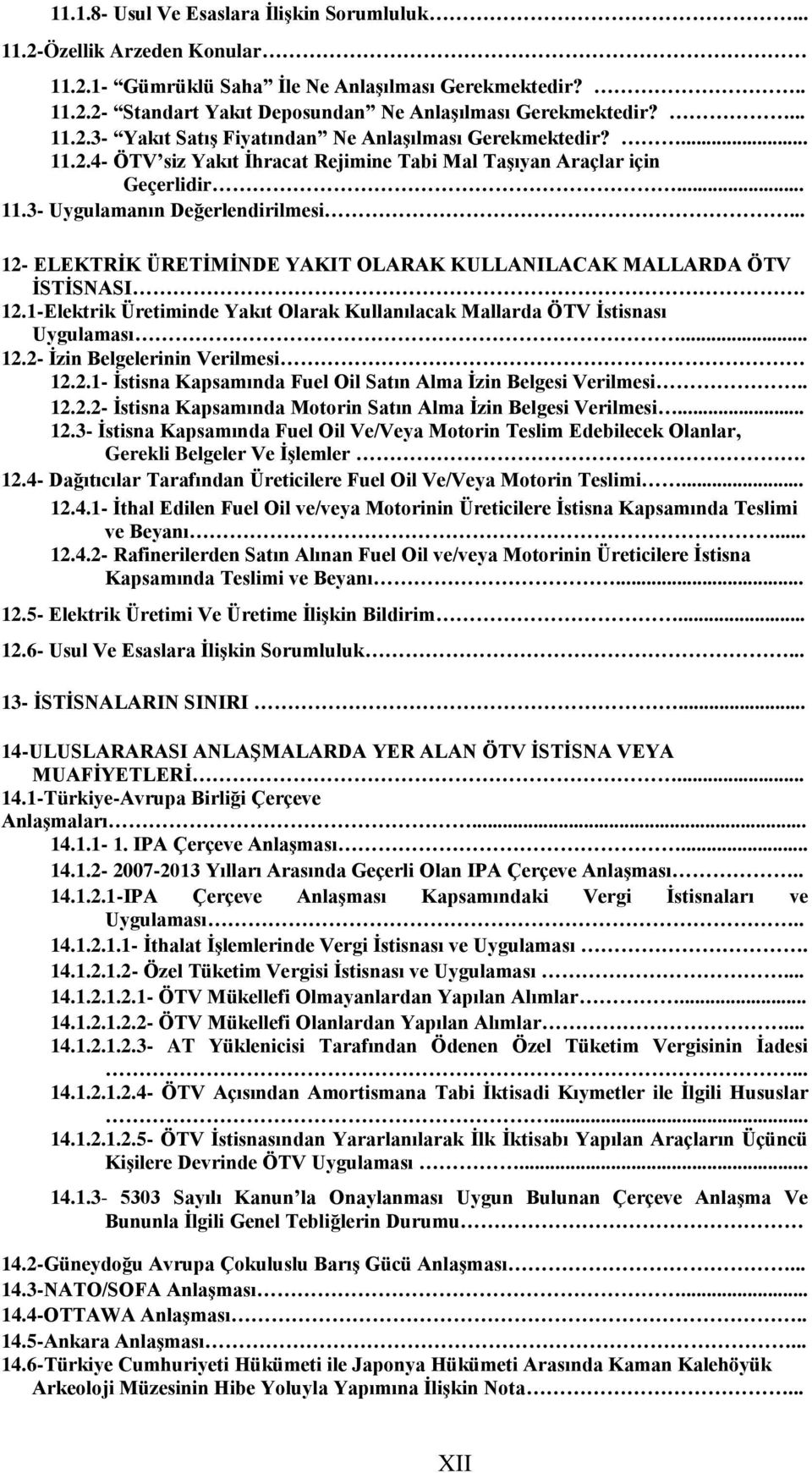 .. 12- ELEKTRİK ÜRETİMİNDE YAKIT OLARAK KULLANILACAK MALLARDA ÖTV İSTİSNASI. 12.1-Elektrik Üretiminde Yakıt Olarak Kullanılacak Mallarda ÖTV İstisnası Uygulaması... 12.2- İzin Belgelerinin Verilmesi 12.