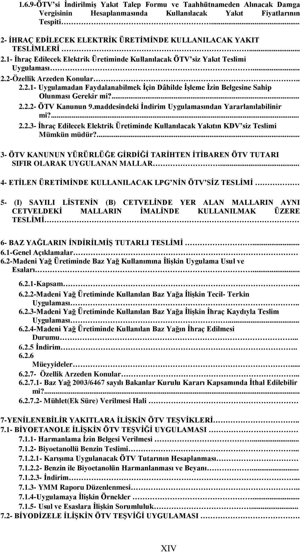 ... 2.2.2- ÖTV Kanunun 9.maddesindeki İndirim Uygulamasından Yararlanılabilinir mi?... 2.2.3- İhraç Edilecek Elektrik Üretiminde Kullanılacak Yakıtın KDV siz Teslimi Mümkün müdür?