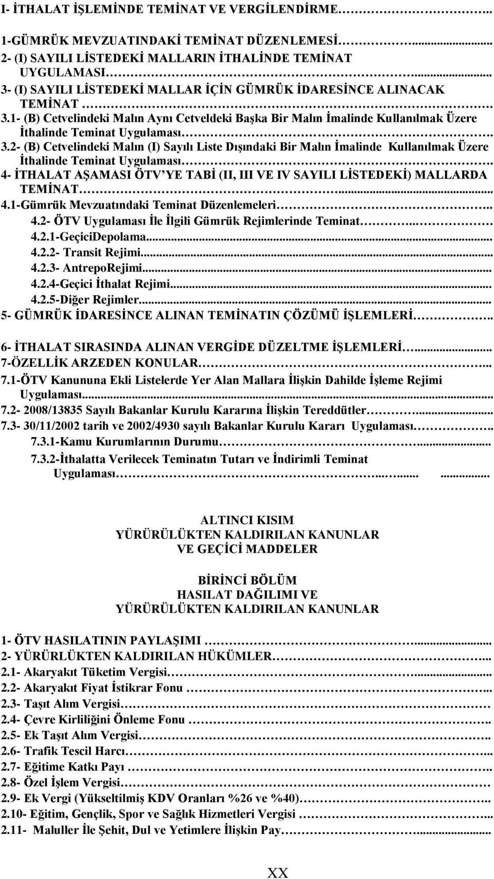 4- İTHALAT AŞAMASI ÖTV YE TABİ (II, III VE IV SAYILI LİSTEDEKİ) MALLARDA TEMİNAT... 4.1-Gümrük Mevzuatındaki Teminat Düzenlemeleri.. 4.2- ÖTV Uygulaması İle İlgili Gümrük Rejimlerinde Teminat... 4.2.1-GeçiciDepolama.