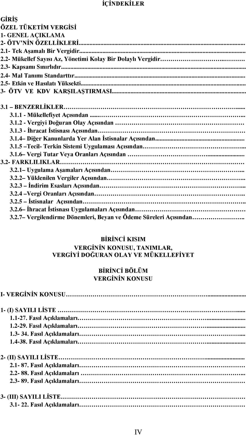 1.3 - İhracat İstisnası Açısından 3.1.4 Diğer Kanunlarda Yer Alan İstisnalar Açısından... 3.1.5 Tecil- Terkin Sistemi Uygulaması Açısından... 3.1.6 Vergi Tutar Veya Oranları Açısından... 3.2- FARKLILIKLAR 3.