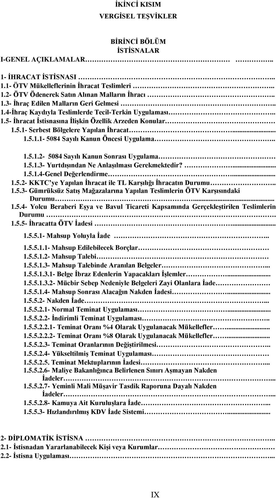 . 1.5.1.2-5084 Sayılı Kanun Sonrası Uygulama 1.5.1.3- Yurtdışından Ne Anlaşılması Gerekmektedir?... 1.5.1.4-Genel Değerlendirme... 1.5.2- KKTC ye Yapılan İhracat ile TL Karşılığı İhracatın Durumu.. 1.5.3- Gümrüksüz Satış Mağazalarına Yapılan Teslimlerin ÖTV Karşısındaki Durumu.