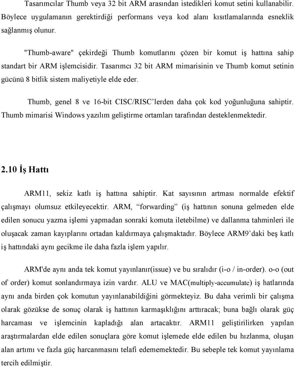 Tasarımcı 32 bit ARM mimarisinin ve Thumb komut setinin gücünü 8 bitlik sistem maliyetiyle elde eder. Thumb, genel 8 ve 16-bit CISC/RISC lerden daha çok kod yoğunluğuna sahiptir.