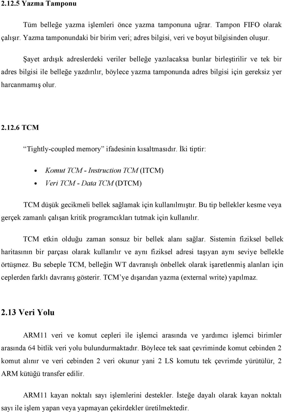 2.12.6 TCM Tightly-coupled memory ifadesinin kısaltmasıdır. İki tiptir: Komut TCM - Instruction TCM (ITCM) Veri TCM - Data TCM (DTCM) TCM düşük gecikmeli bellek sağlamak için kullanılmıştır.