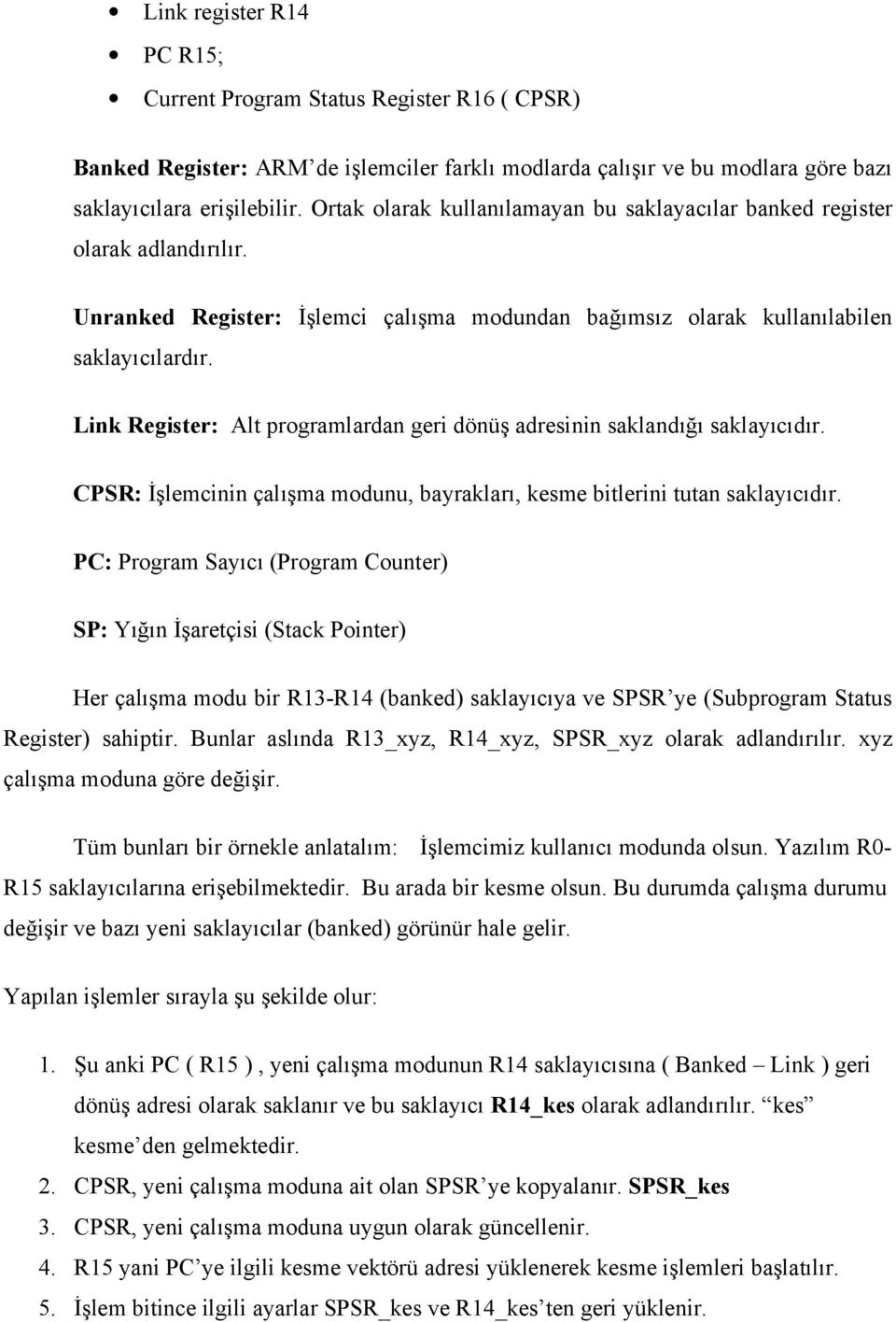 Link Register: Alt programlardan geri dönüş adresinin saklandığı saklayıcıdır. CPSR: İşlemcinin çalışma modunu, bayrakları, kesme bitlerini tutan saklayıcıdır.