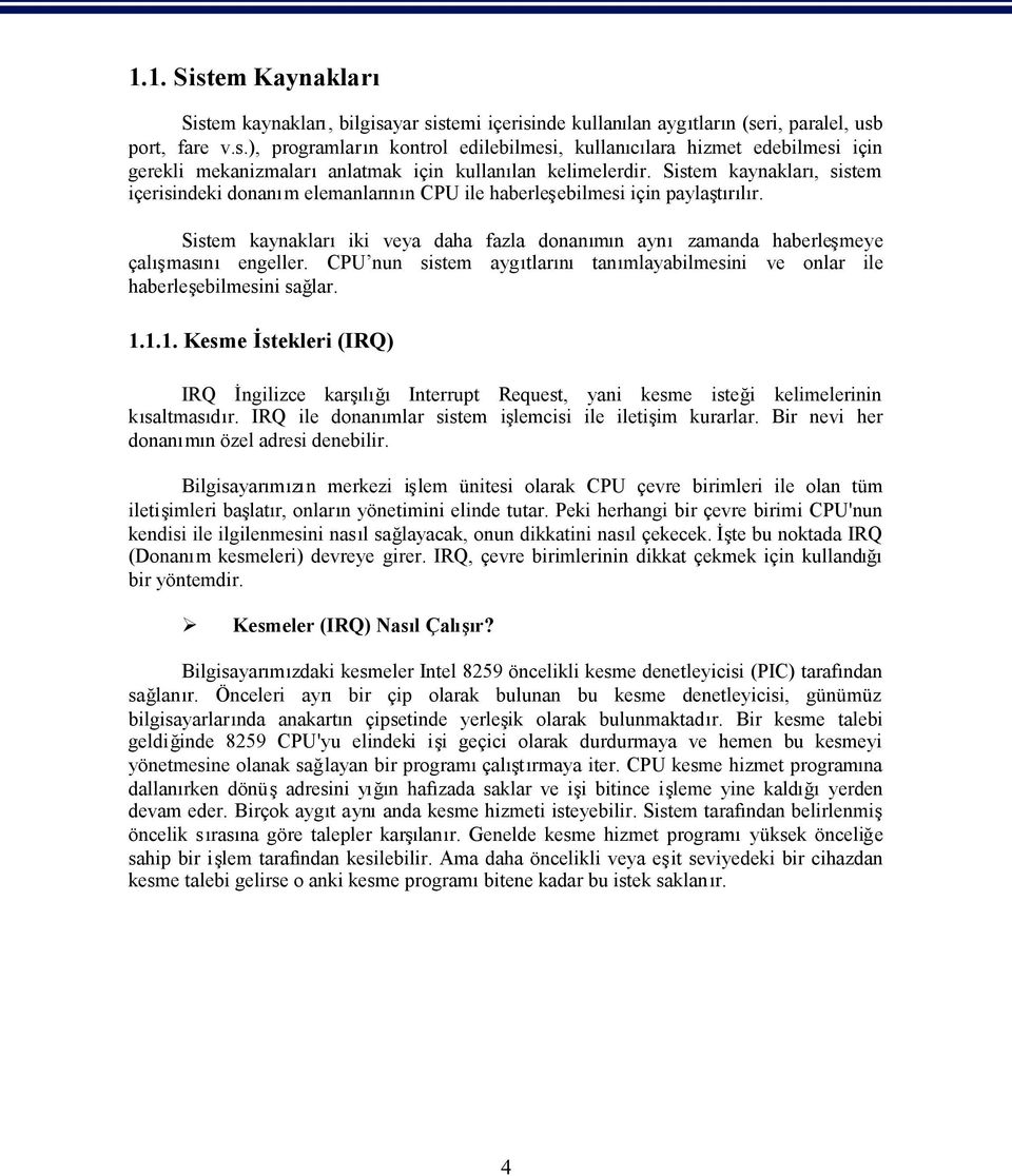 CPU nun sistem aygtlar tamlayabilmesini ve onlar ile haberleebilmesini sağlar. 1.1.1. Kesme İstekleri (IRQ) IRQ İngilizce karlğ Interrupt Request, yani kesme isteği kelimelerinin ksaltmasdr.