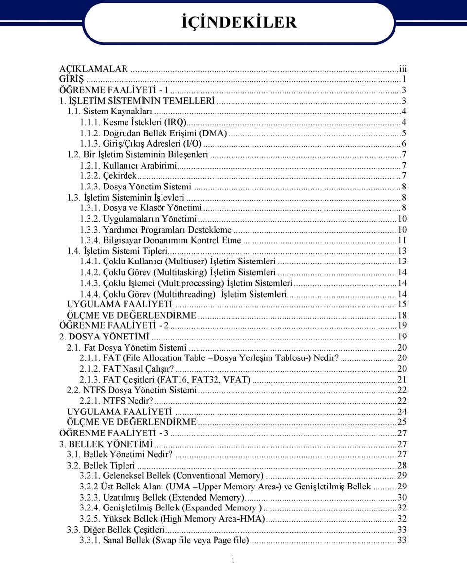 ..8 1.3.2. Uygulamalarn Yönetimi...10 1.3.3. YardmcProgramlarDestekleme... 10 1.3.4. Bilgisayar DonamKontrol Etme... 11 1.4. İletim Sistemi Tipleri... 13 1.4.1. Çoklu Kullac(Multiuser) İletim Sistemleri.