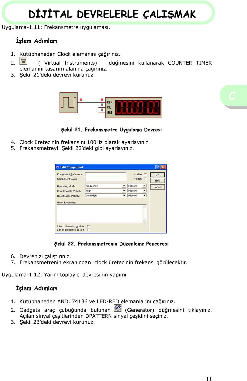 Devrenizi çalıştırınız. 7. Frekansmetrenin ekranından clock üretecinin frekansı görülecektir. Uygulama-1.12: Yarım toplayıcı devresinin yapımı. 1.