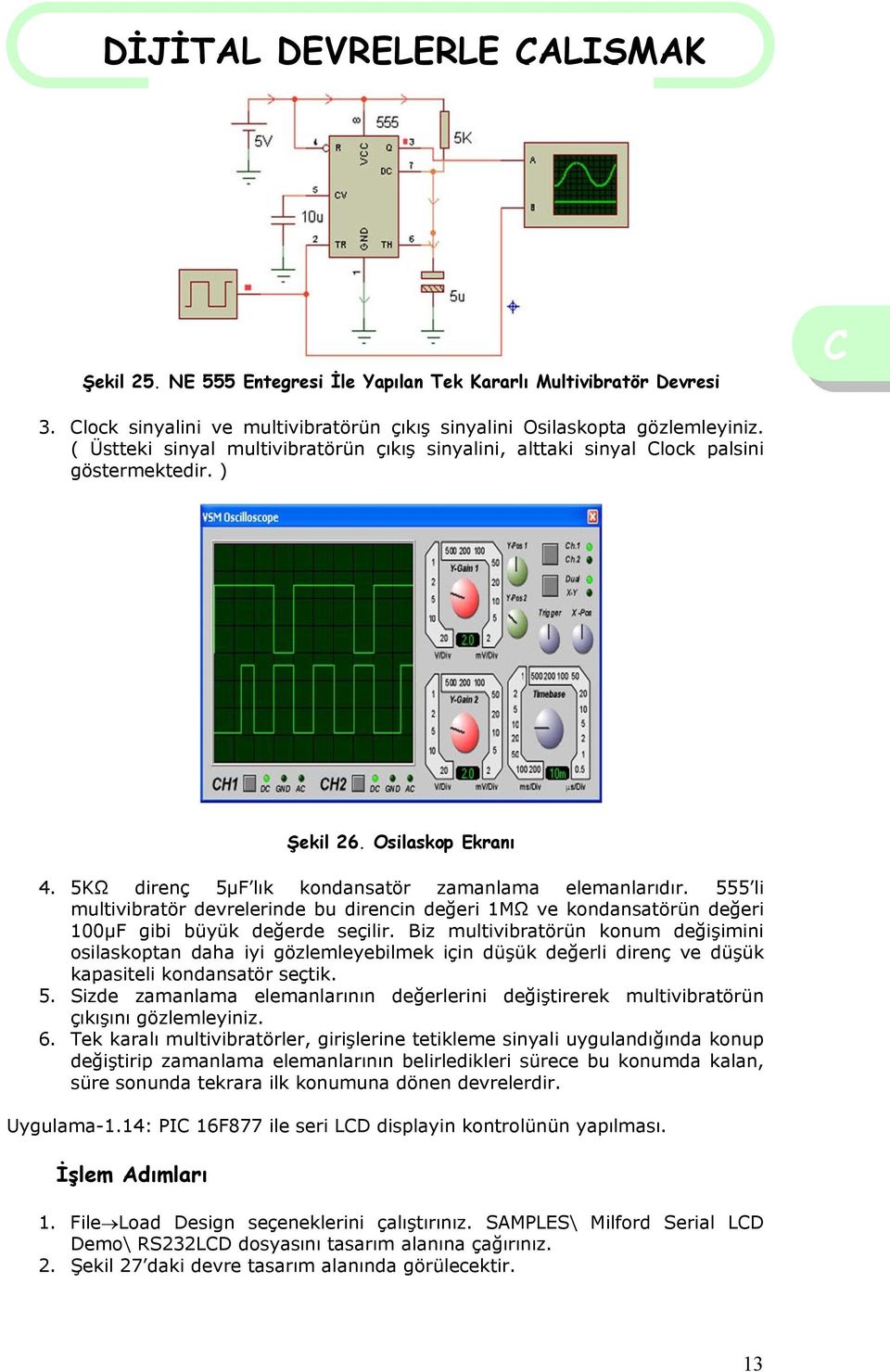 555 li multivibratör devrelerinde bu direncin değeri 1MΩ ve kondansatörün değeri 100µF gibi büyük değerde seçilir.