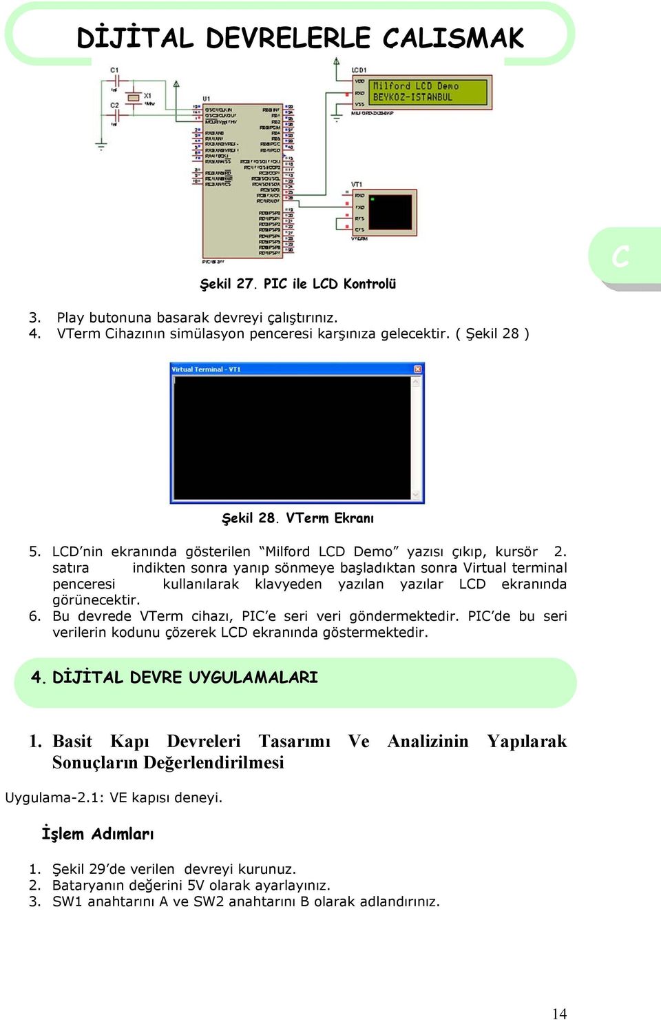 satıra indikten sonra yanıp sönmeye başladıktan sonra Virtual terminal penceresi kullanılarak klavyeden yazılan yazılar LD ekranında görünecektir. 6.