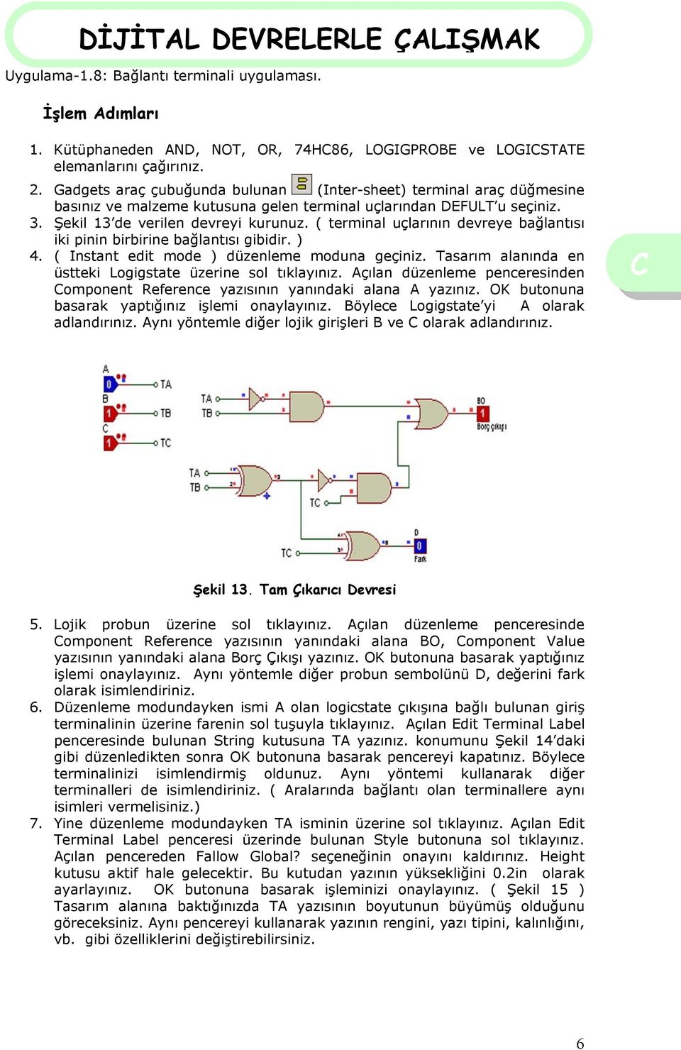 ( terminal uçlarının devreye bağlantısı iki pinin birbirine bağlantısı gibidir. ) 4. ( Instant edit mode ) düzenleme moduna geçiniz. Tasarım alanında en üstteki Logigstate üzerine sol tıklayınız.