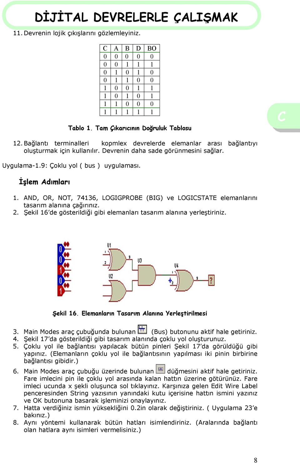 AND, OR, NOT, 74136, LOGIGPROBE (BIG) ve LOGISTATE elemanlarını tasarım alanına çağırınız. 2. Şekil 16 de gösterildiği gibi elemanları tasarım alanına yerleştiriniz. Şekil 16. Elemanların Tasarım Alanına Yerleştirilmesi 3.